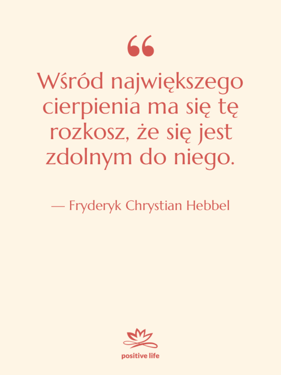 Cytat: Fryderyk Chrystian Hebbel - Wśród największego cierpienia ma się…
