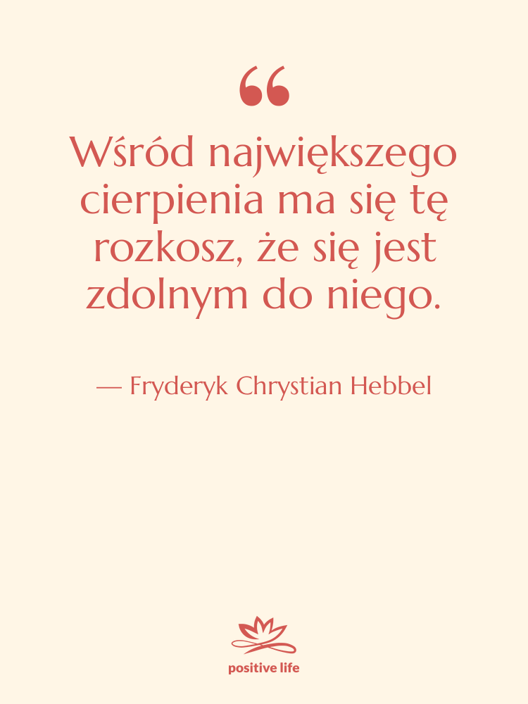 Cytat: Fryderyk Chrystian Hebbel - Wśród największego cierpienia ma się…