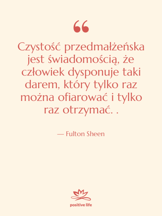 Cytat: Fulton Sheen - Czystość przedmałżeńska jest świadomością, że…