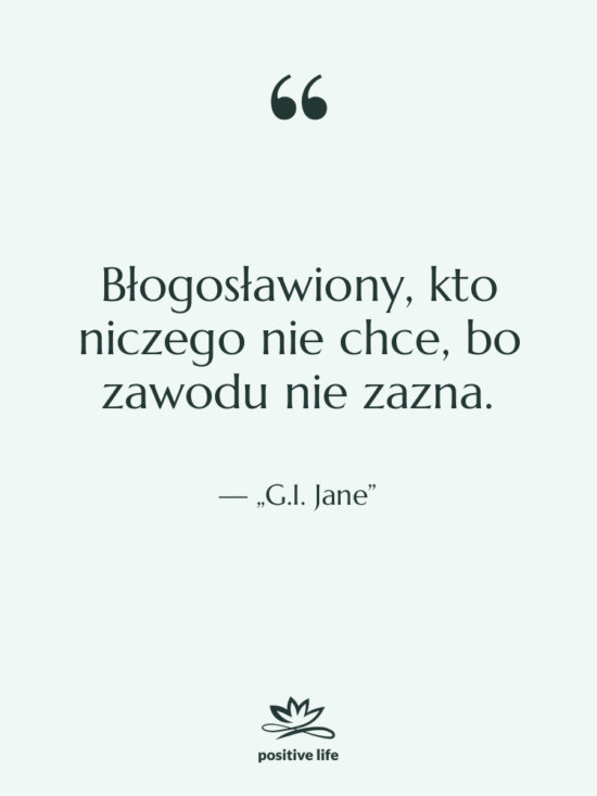 Cytat: „G.I. Jane” - Błogosławiony, kto niczego nie chce,…