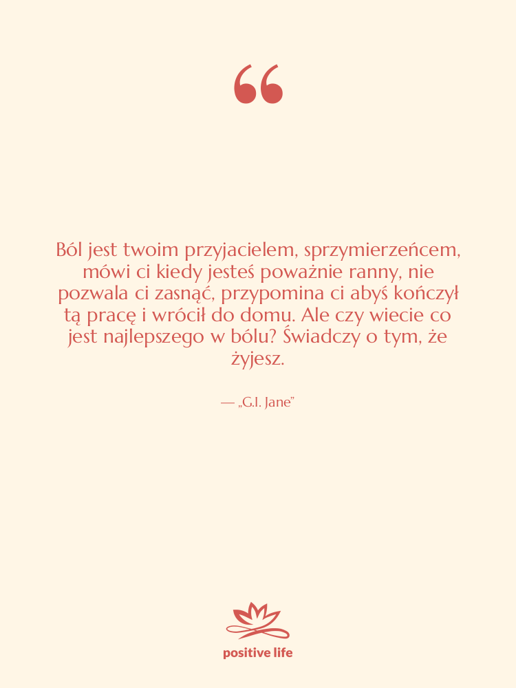 Cytat: „G.I. Jane” - Ból jest twoim przyjacielem, sprzymierzeńcem,…
