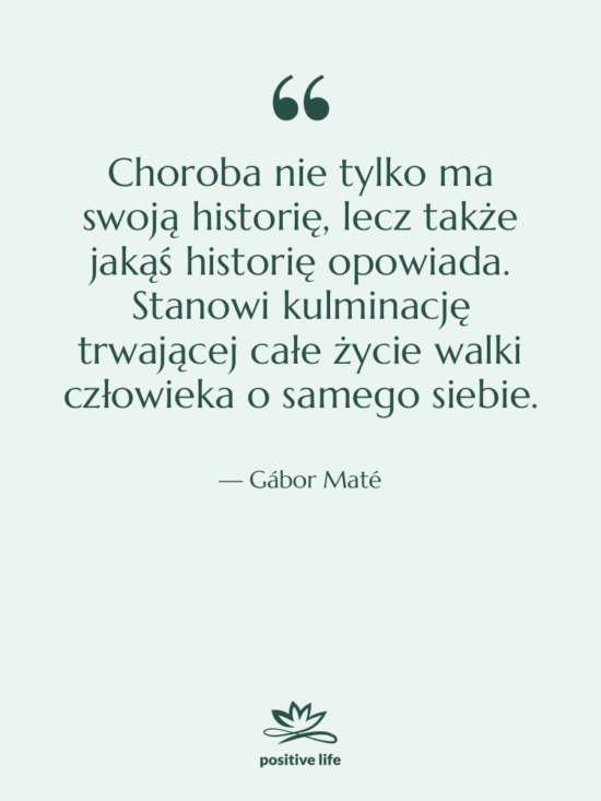 Cytat: Gábor Maté - Choroba nie tylko ma swoją…