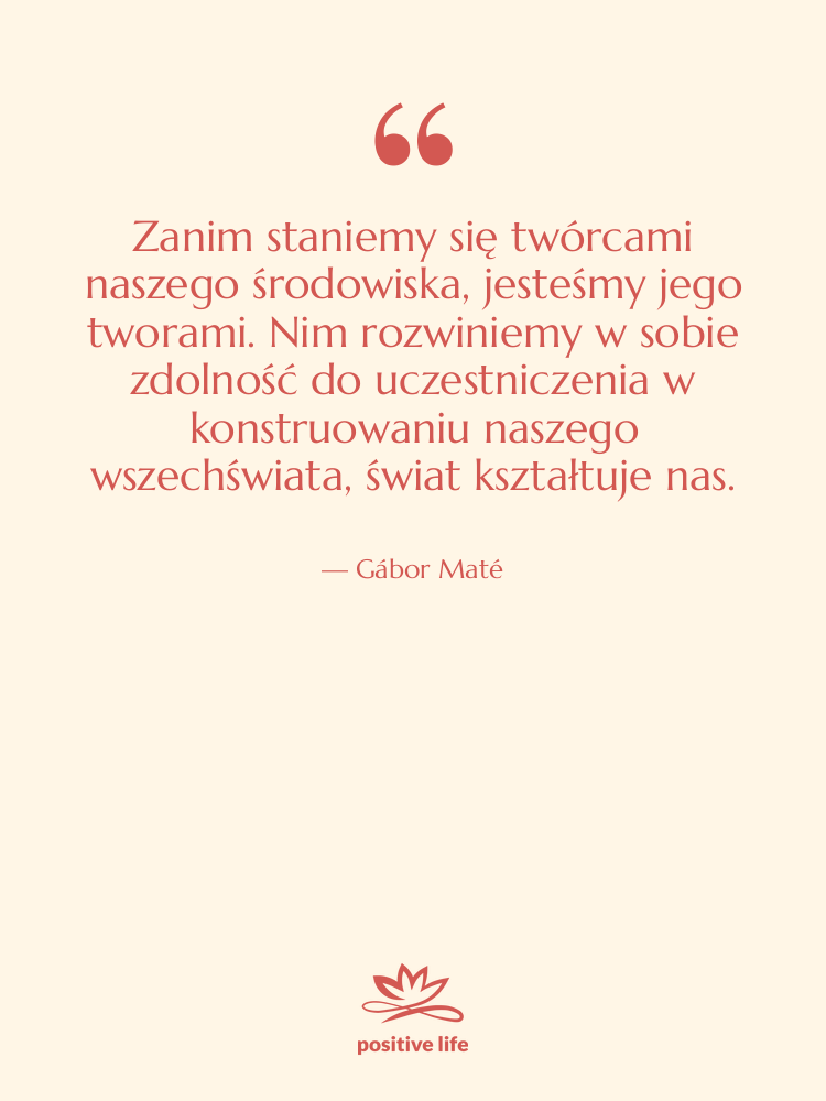 Cytat: Gábor Maté - Zanim staniemy się twórcami naszego…