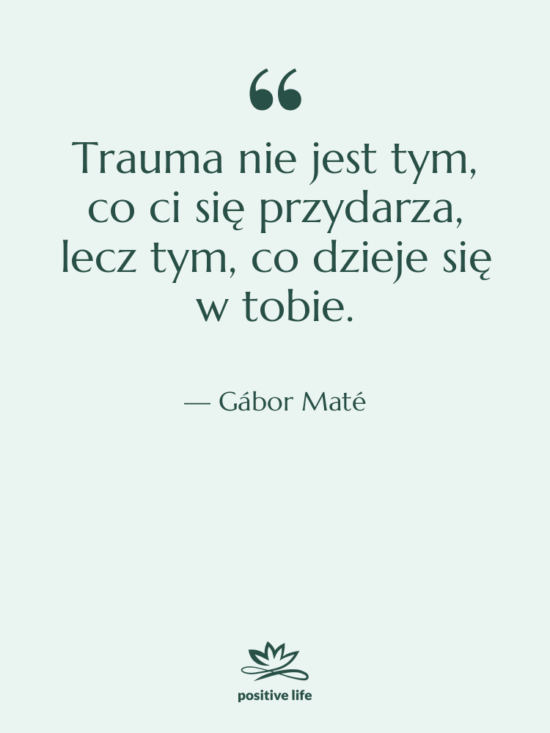 Cytat: Gábor Maté - Trauma nie jest tym, co…