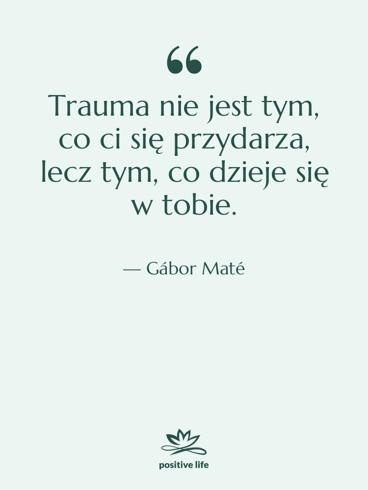 Cytat: Gábor Maté - Trauma nie jest tym, co…