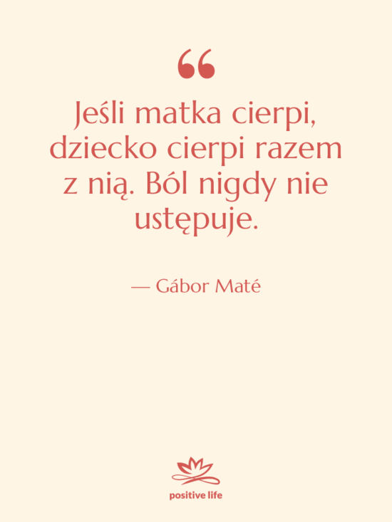 Cytat: Gábor Maté - Jeśli matka cierpi, dziecko cierpi…
