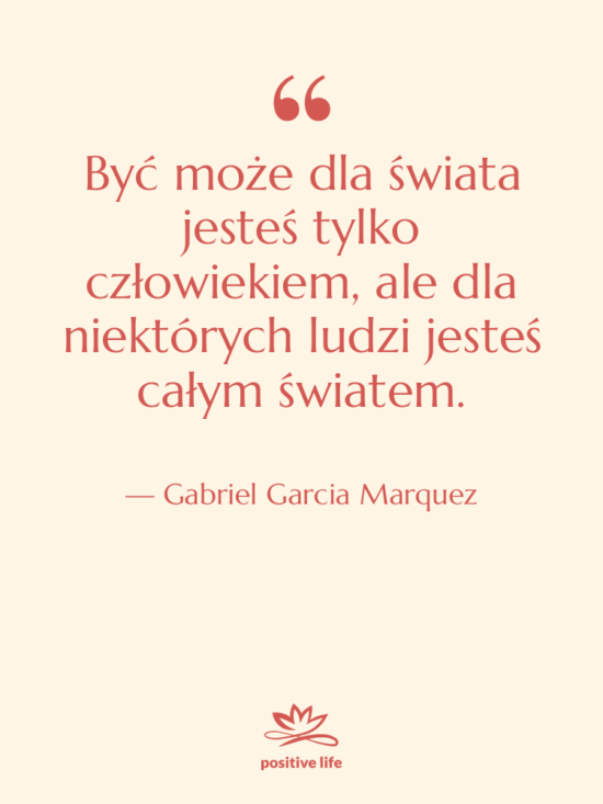 Cytat: Gabriel Garcia Marquez - Być może dla świata jesteś…