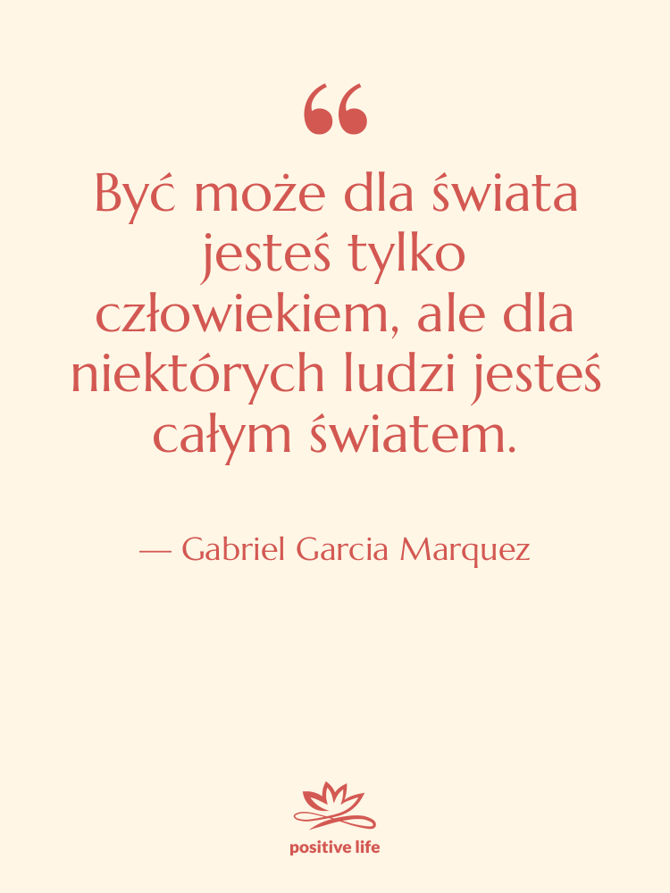 Cytat: Gabriel Garcia Marquez - Być może dla świata jesteś…