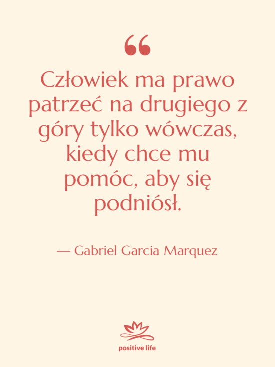 Cytat: Gabriel Garcia Marquez - Człowiek ma prawo patrzeć na…