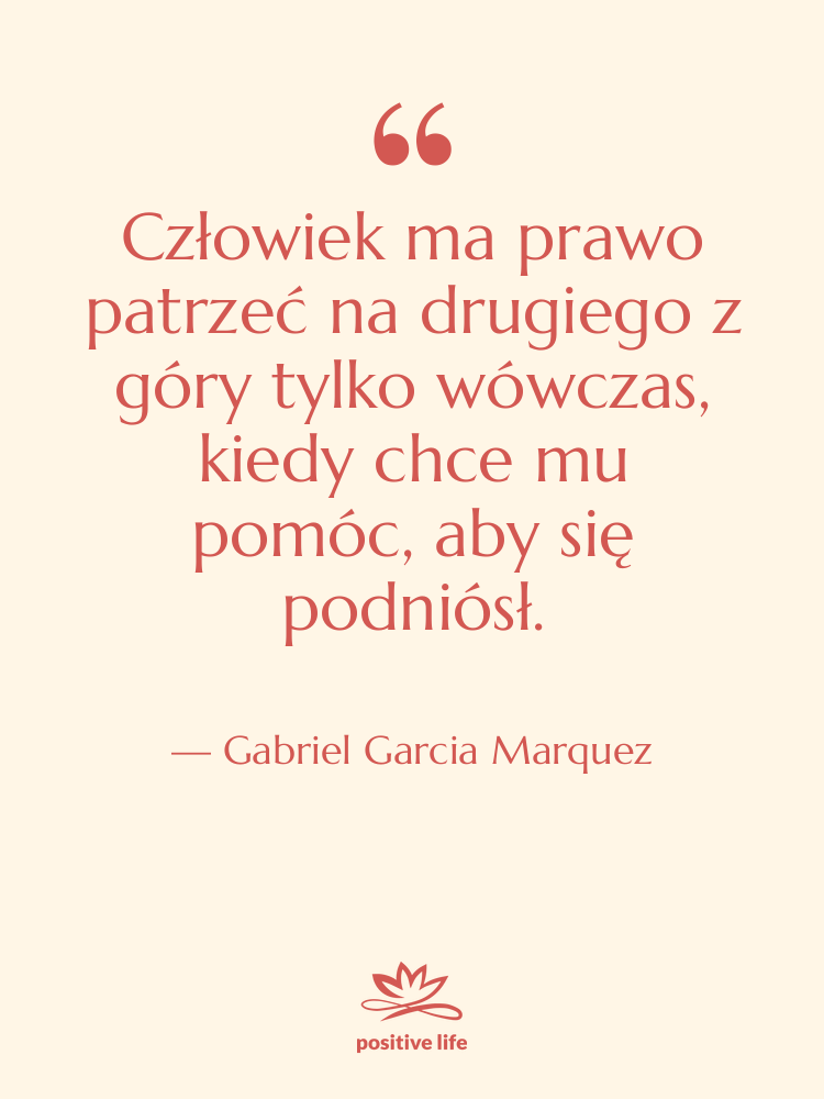 Cytat: Gabriel Garcia Marquez - Człowiek ma prawo patrzeć na…