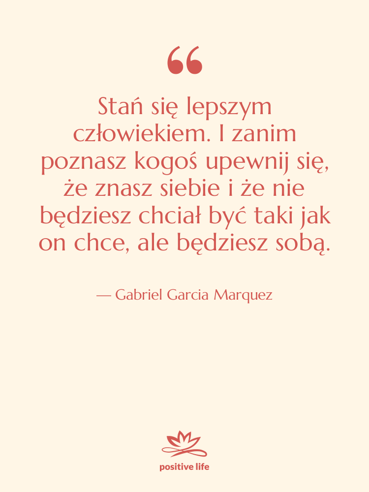 Cytat: Gabriel Garcia Marquez - Stań się lepszym człowiekiem. I…