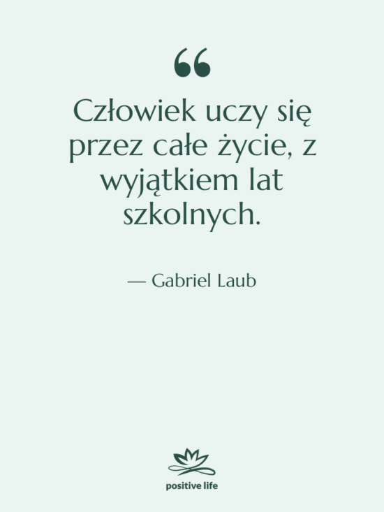 Cytat: Gabriel Laub - Człowiek uczy się przez całe…