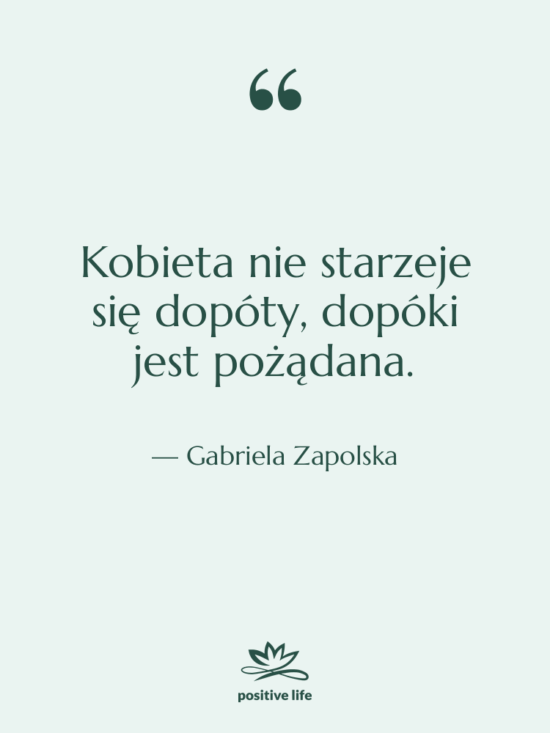 Cytat: Gabriela Zapolska - Kobieta nie starzeje się dopóty,…