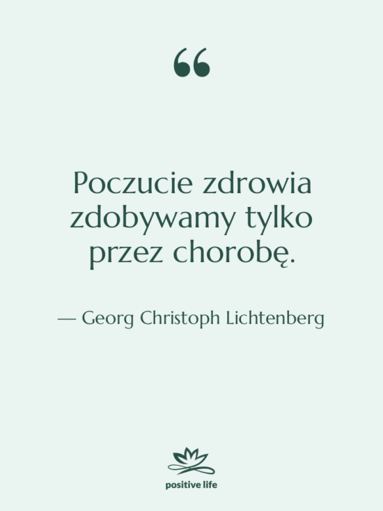 Cytat: Georg Christoph Lichtenberg - Poczucie zdrowia zdobywamy tylko przez…