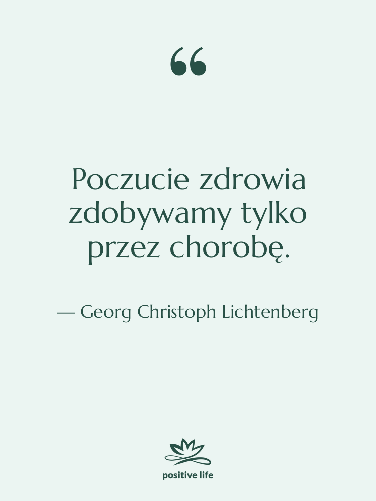 Cytat: Georg Christoph Lichtenberg - Poczucie zdrowia zdobywamy tylko przez…