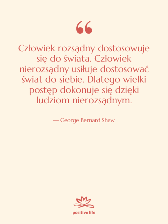Cytat: George Bernard Shaw - Człowiek rozsądny dostosowuje się do…