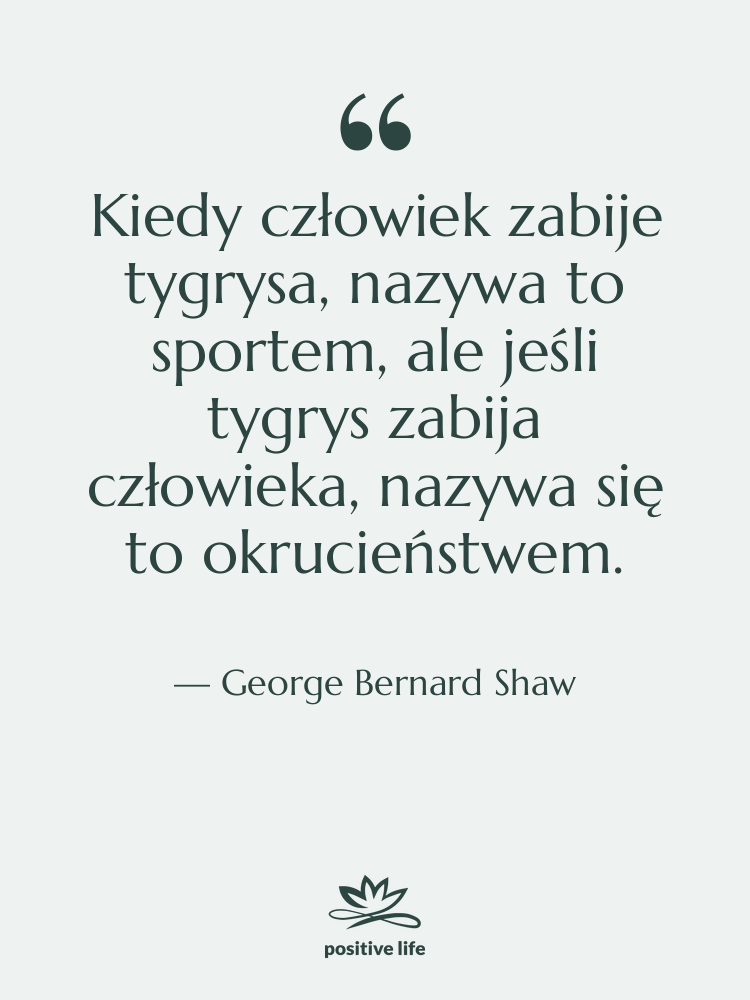 Cytat: George Bernard Shaw - Kiedy człowiek zabije tygrysa, nazywa…