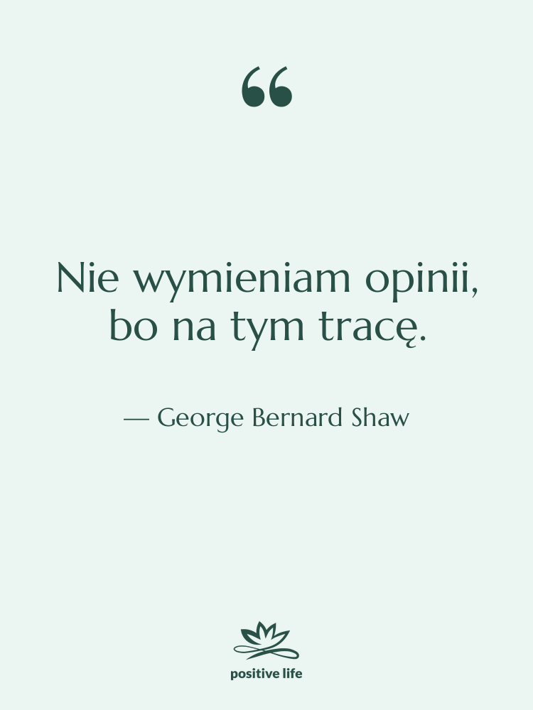 Cytat: George Bernard Shaw - Nie wymieniam opinii, bo na…