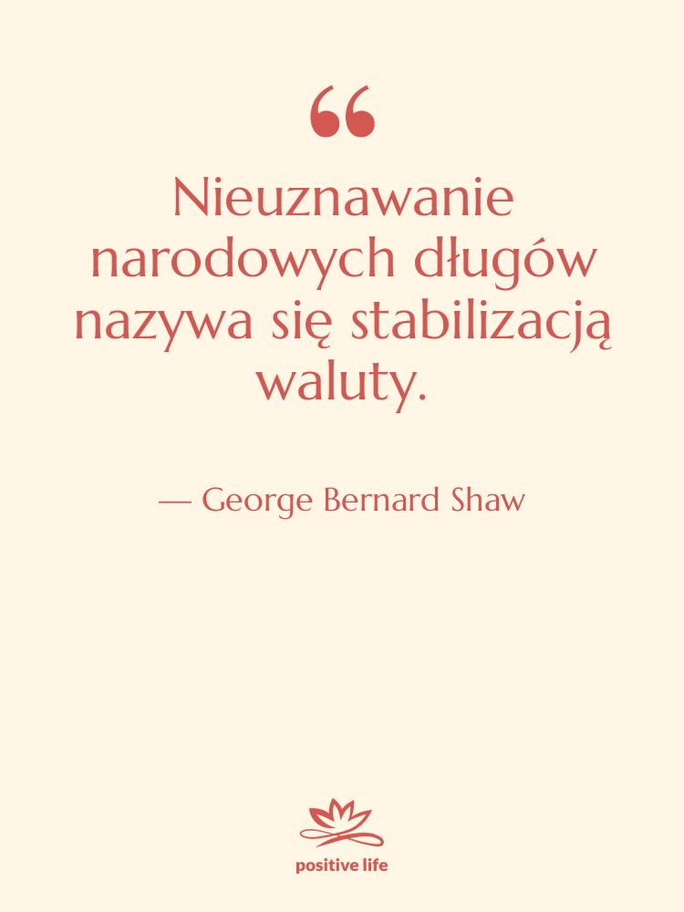Cytat: George Bernard Shaw - Nieuznawanie narodowych długów nazywa się…