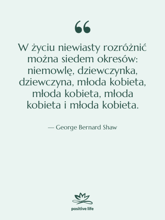 Cytat: George Bernard Shaw - W życiu niewiasty rozróżnić można…