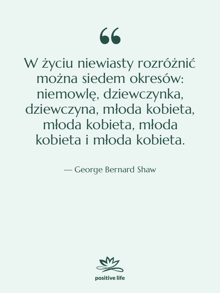 Cytat: George Bernard Shaw - W życiu niewiasty rozróżnić można…