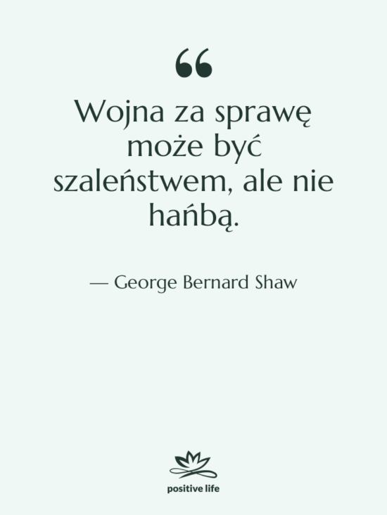 Cytat: George Bernard Shaw - Wojna za sprawę może być…