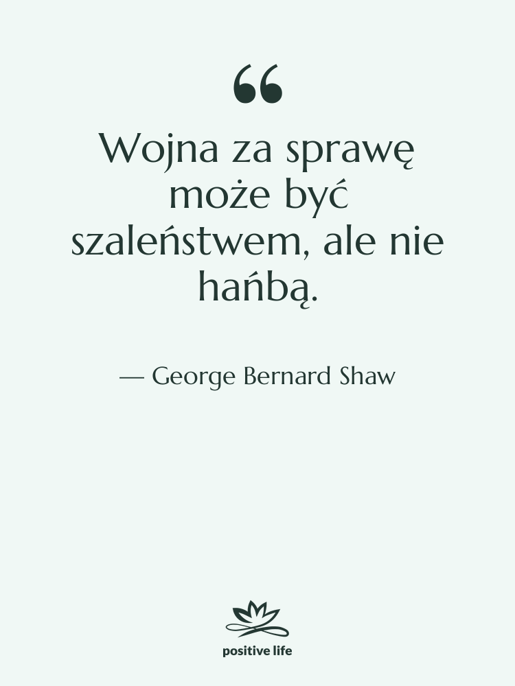 Cytat: George Bernard Shaw - Wojna za sprawę może być…
