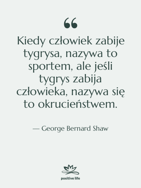 Cytat: George Bernard Shaw - Kiedy człowiek zabije tygrysa, nazywa…