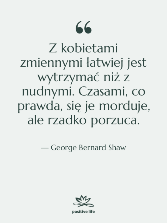 Cytat: George Bernard Shaw - Z kobietami zmiennymi łatwiej jest…
