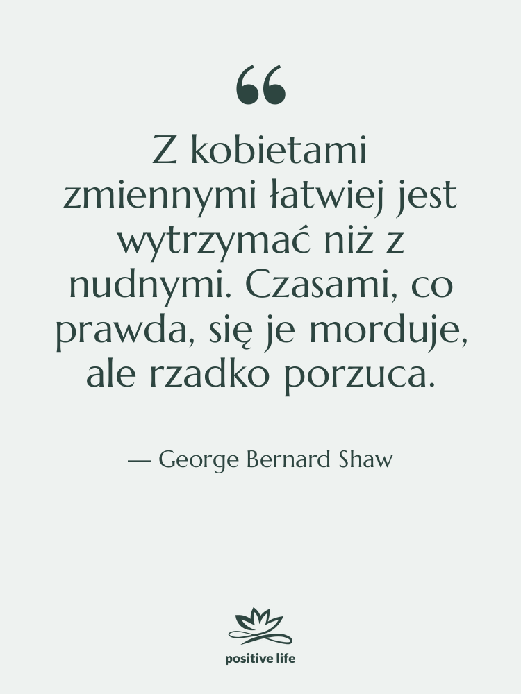 Cytat: George Bernard Shaw - Z kobietami zmiennymi łatwiej jest…