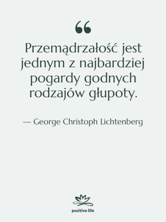 Cytat: George Christoph Lichtenberg - Przemądrzałość jest jednym z najbardziej…