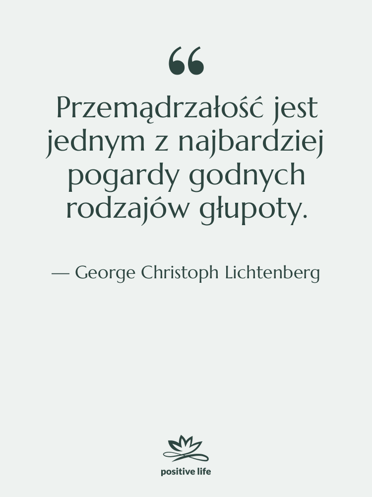 Cytat: George Christoph Lichtenberg - Przemądrzałość jest jednym z najbardziej…