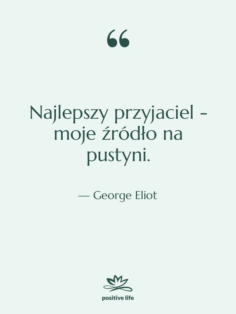 Cytat: George Eliot - Najlepszy przyjaciel - moje źródło…