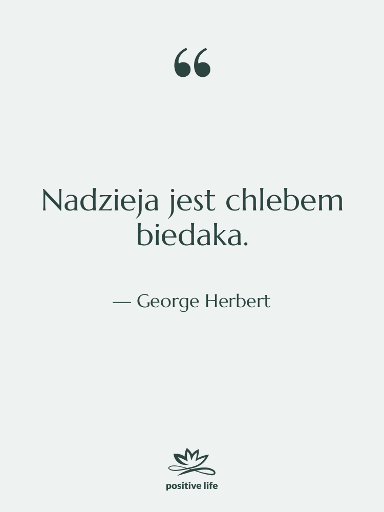Cytat: George Herbert - Nadzieja jest chlebem biedaka.
