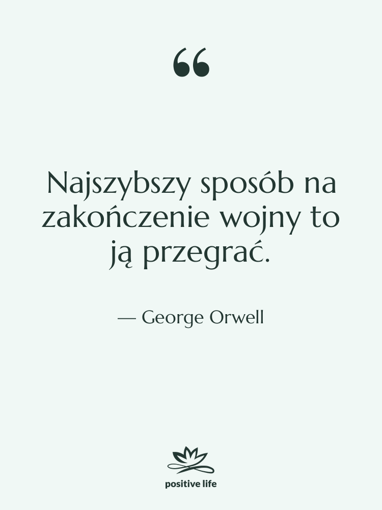Cytat: George Orwell - Najszybszy sposób na zakończenie wojny…