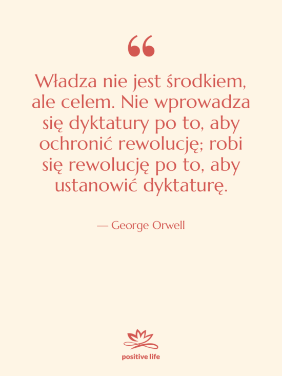 Cytat: George Orwell - Władza nie jest środkiem, ale…