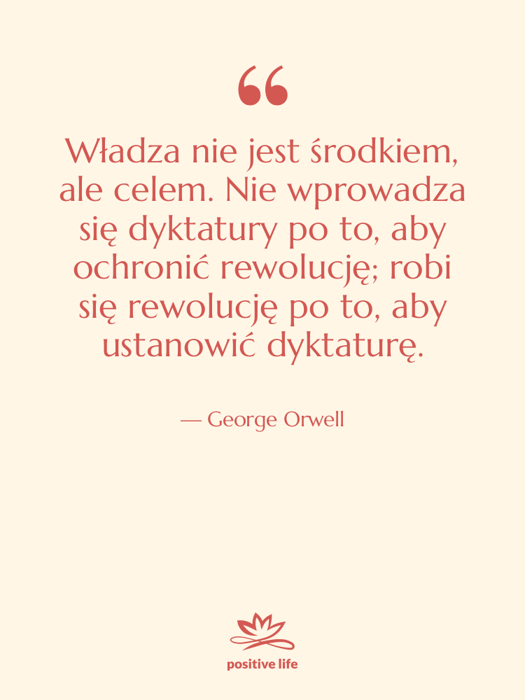 Cytat: George Orwell - Władza nie jest środkiem, ale…