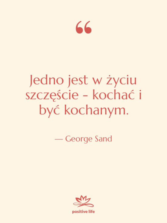 Cytat: George Sand - Jedno jest w życiu szczęście…