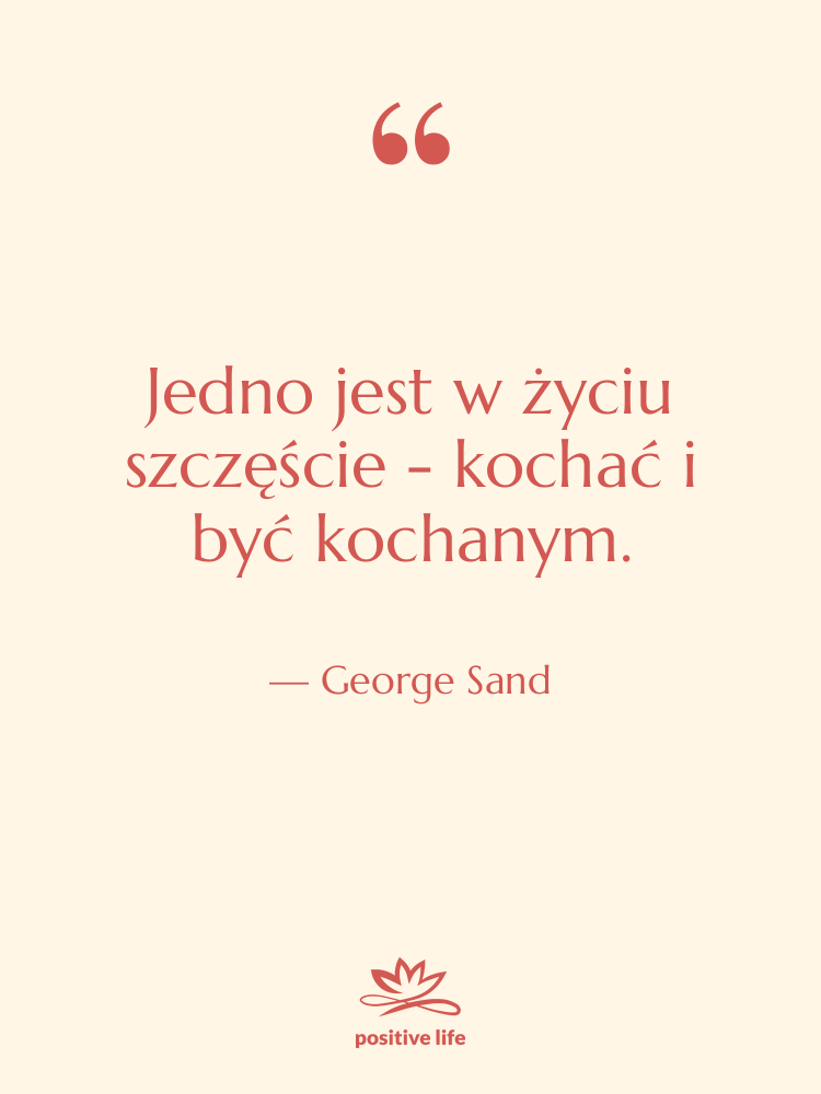 Cytat: George Sand - Jedno jest w życiu szczęście…