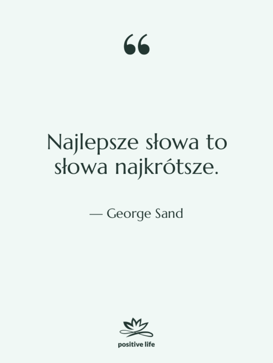 Cytat: George Sand - Najlepsze słowa to słowa najkrótsze.