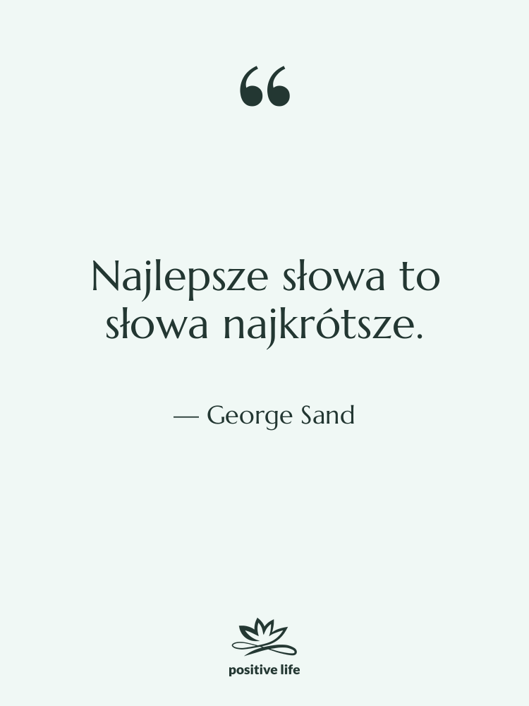 Cytat: George Sand - Najlepsze słowa to słowa najkrótsze.