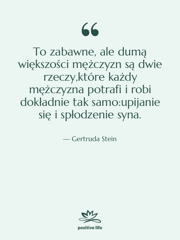 Cytat: Gertruda Stein - To zabawne, ale dumą większości…
