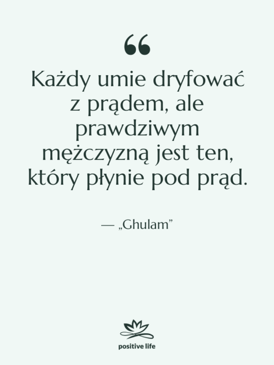 Cytat: „Ghulam” - Każdy umie dryfować z prądem,…