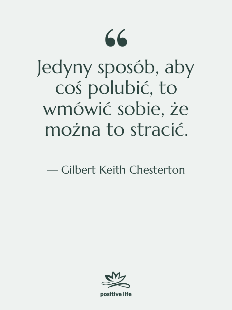 Cytat: Gilbert Keith Chesterton - Jedyny sposób, aby coś polubić,…