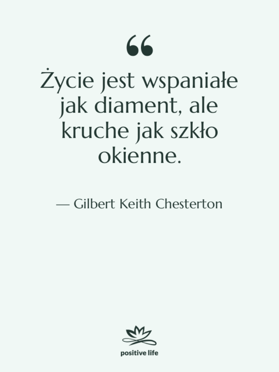 Cytat: Gilbert Keith Chesterton - Życie jest wspaniałe jak diament,…