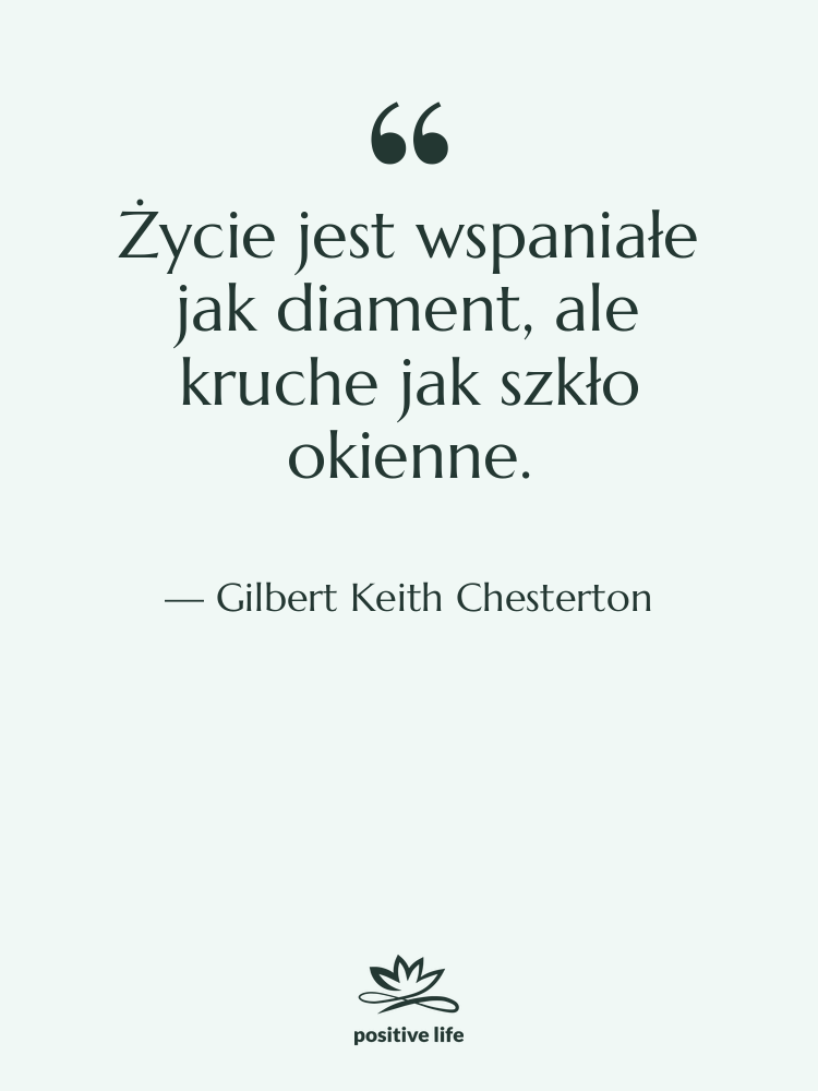 Cytat: Gilbert Keith Chesterton - Życie jest wspaniałe jak diament,…