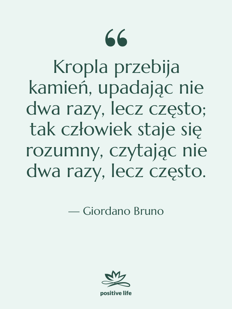 Cytat: Giordano Bruno - Kropla przebija kamień, upadając nie…