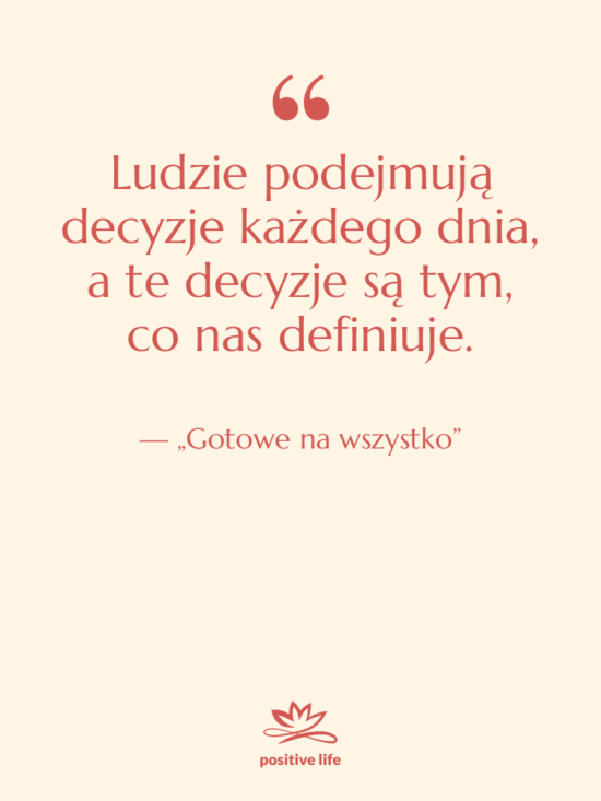 Cytat: „Gotowe na wszystko” - Ludzie podejmują decyzje każdego dnia,…