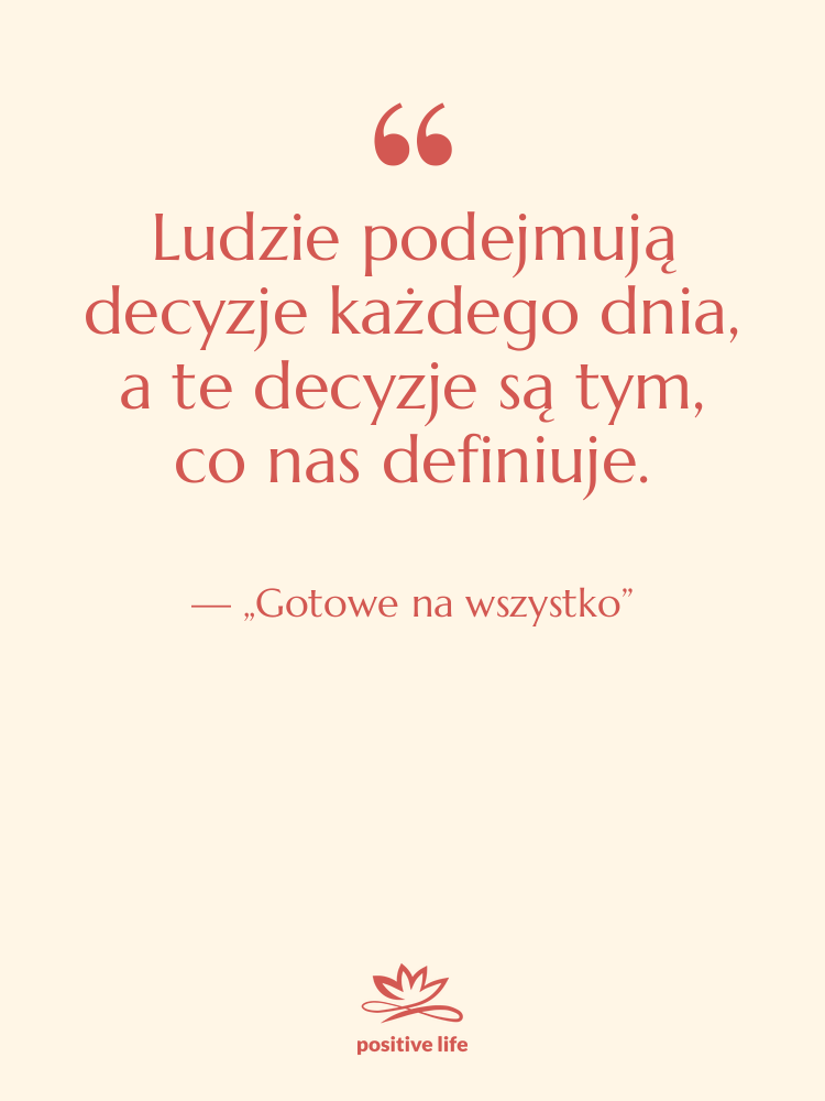 Cytat: „Gotowe na wszystko” - Ludzie podejmują decyzje każdego dnia,…
