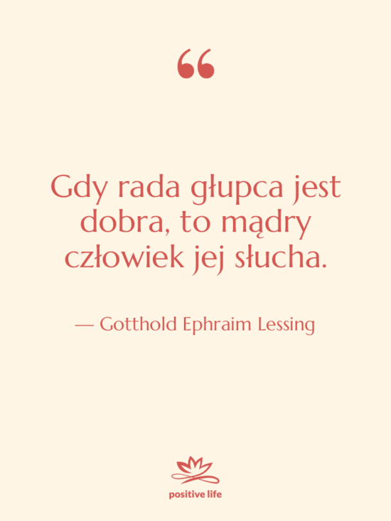 Cytat: Gotthold Ephraim Lessing - Gdy rada głupca jest dobra,…